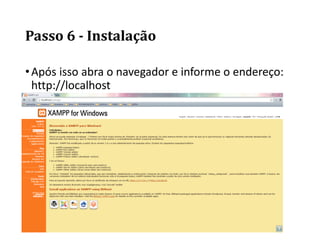 Passo 6 - Instalação
•Após isso abra o navegador e informe o endereço:
http://localhost
 