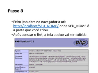 Passo 8
•Feito isso abra no navegador a url:
http://localhost/SEU_NOME/ onde SEU_NOME é
a pasta que você criou.
•Após acessar o link, a tela abaixo vai ser exibida.
 