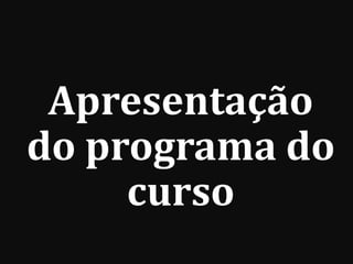 Apresentação
do programa do
curso
 