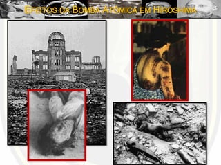 EFEITOS DA BOMBA ATÔMICA EM HIROSHIMA
 