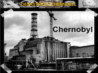 DESASTRE DE CHERNOBYL
 