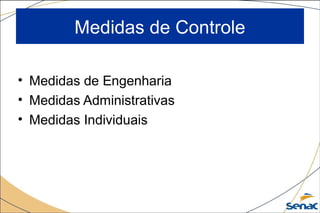 Medidas de Controle
• Medidas de Engenharia
• Medidas Administrativas
• Medidas Individuais
 