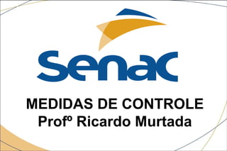 MEDIDAS DE CONTROLE
Profº Ricardo Murtada
 
