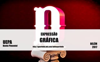 EXPRESSÃO
GRÁFICA
http://gportfolio.wix.com/whiteportfolio
BELÉM
2017
UEPA
Bento Pimentel
 