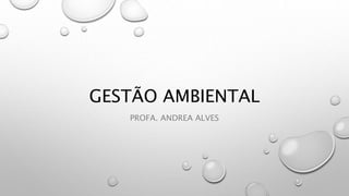 GESTÃO AMBIENTAL
PROFA. ANDREA ALVES
 