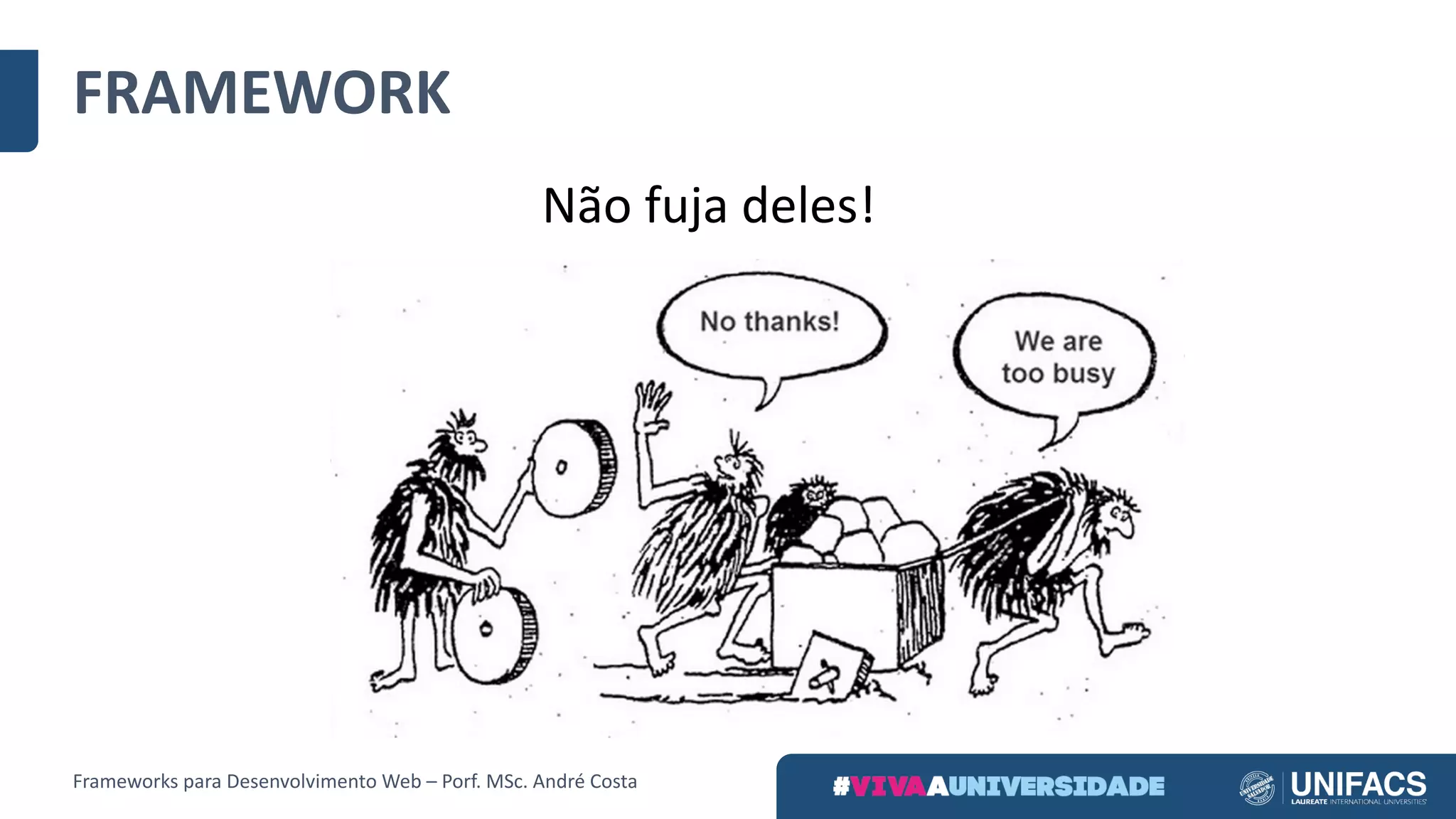 Não	fuja	deles!
FRAMEWORK
Frameworks	para	Desenvolvimento	Web	– Porf.	MSc.	André	Costa
 