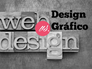 vs.
Design
Gráfico
 