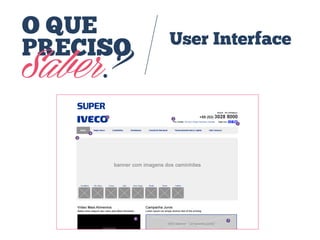 O QUE
PRECISO
Saber?
User Interface
 