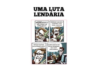 UMA LUTA
LENDÁRIA
 