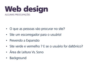 ALGUMAS PREOCUPAÇÕES
• O que as pessoas vão procurar no site?
• Site um escorregador para o usuário!
• Prevendo a Expansão
• Site verde e vermelho ? E se o usuário for daltônico?
• Área de Leitura Vs. Sono
• Background
 