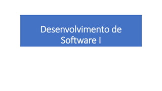 Desenvolvimento de
Software I
 