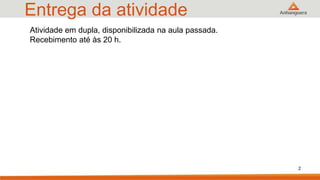 Entrega da atividade
Atividade em dupla, disponibilizada na aula passada.
Recebimento até às 20 h.
2
 
