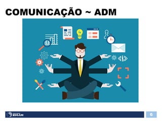 COMUNICAÇÃO ~ ADM
6
 