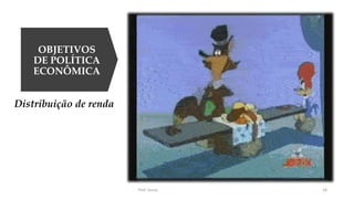 OBJETIVOS
DE POLÍTICA
ECONÔMICA
Distribuição de renda
Prof. Souza 18
 