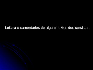 Leitura e comentários de alguns textos dos cursistas. 
