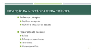 PREVENÇÃO DA INFECÇÃO DA FERIDA CIRÚRGICA
 Ambiente cirúrgico
 Bactérias aerógenas
 Número e circulação de pessoas
 Preparação do paciente
 banho
 Infecções concomitantes
 Tricotomia
 Campo operatório
119
 
