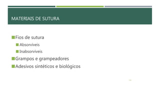 MATERIAIS DE SUTURA
Fios de sutura
 Absorvíveis
 Inabsorvíveis
Grampos e grampeadores
Adesivos sintéticos e biológicos
134
 