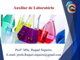 Profª. MSc. Raquel Siqueira
E-mail: profa.Raquel.siqueira@gmail.com
Auxiliar de Laboratório
 