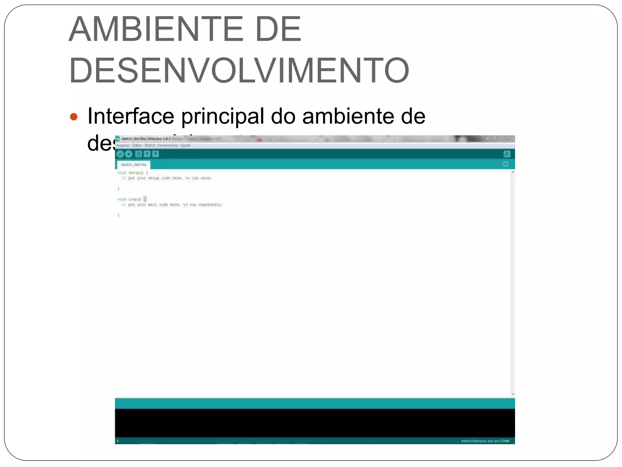 AMBIENTE DE
DESENVOLVIMENTO
 Interface principal do ambiente de
desenvolvimento:
 