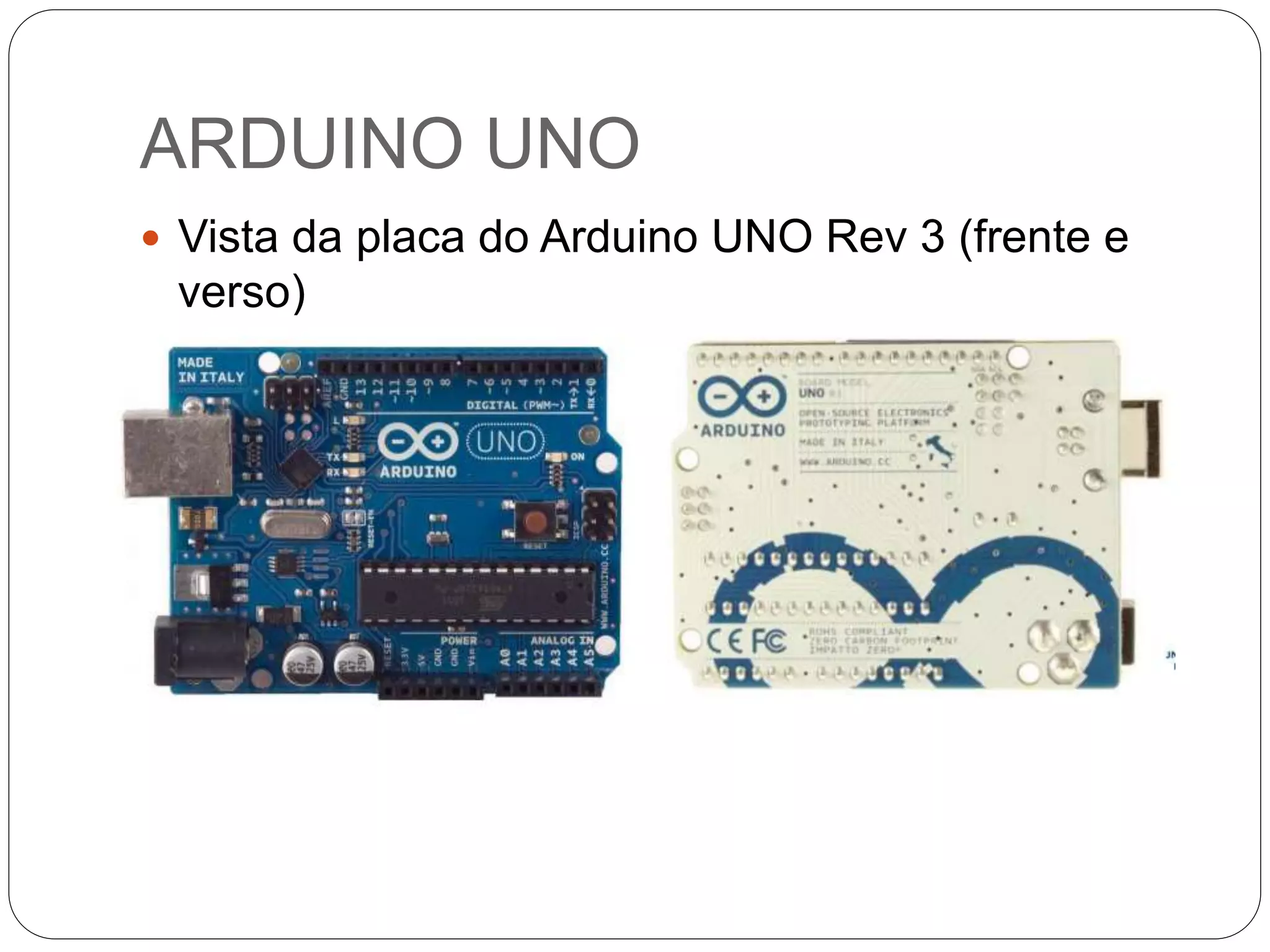 ARDUINO UNO
 Vista da placa do Arduino UNO Rev 3 (frente e
verso)
 