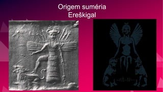 Origem suméria
Ereškigal
 