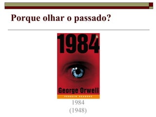 1984 (1948) Porque olhar o passado? 