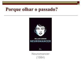 Neuromancer (1984) Porque olhar o passado? 