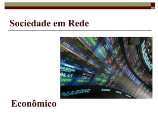 Sociedade em Rede Econômico 