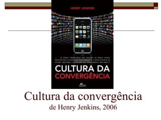 Cultura da convergência de Henry Jenkins, 2006 
