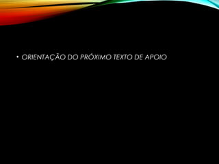 • ORIENTAÇÃO DO PRÓXIMO TEXTO DE APOIO
 