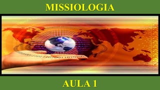 MISSIOLOGIA
AULA 1
 