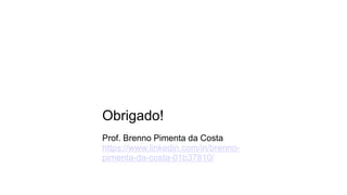 Obrigado!
Prof. Brenno Pimenta da Costa
https://www.linkedin.com/in/brenno-
pimenta-da-costa-01b37810/
 