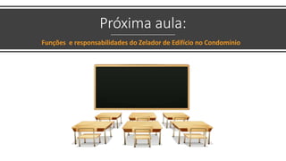 Próxima aula:
Funções e responsabilidades do Zelador de Edifício no Condomínio
 