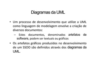 Diagramas da UML
• Um processo de desenvolvimento que utilize a UML
como linguagem de modelagem envolve a criação de
diver...