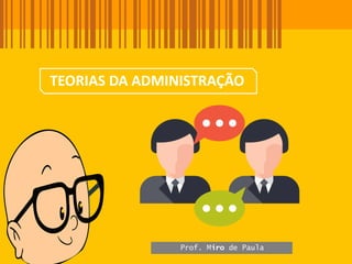 TEORIAS DA ADMINISTRAÇÃO
Prof. Miro de Paula
 
