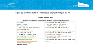 Tipos de ajuda existentes: comandos help (utilização do ?)
 
