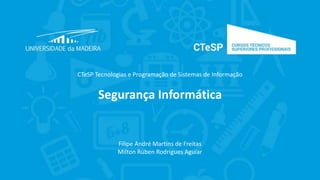 Segurança Informática
CTeSP Tecnologias e Programação de Sistemas de Informação
Filipe André Martins de Freitas
Milton Rúben Rodrigues Aguiar
 