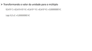  Transformando o valor da unidade para o múltiplo
 
