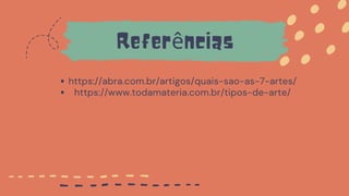 https://abra.com.br/artigos/quais-sao-as-7-artes/
https://www.todamateria.com.br/tipos-de-arte/
Referências
 