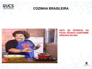 COZINHA BRASILEIRA
DATA DE ENTREGA DA
FICHA TÉCNICA CONFORME
ARQUIVO DO AVA:
 