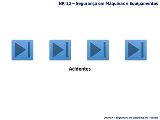 Acidentes
NR 12 – Segurança em Máquinas e Equipamentos
UNIMEP – Engenharia de Segurança do Trabalho
 