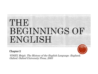Chapter 2
VINEY, Brigit. The History of the English Language. England,
Oxford. Oxford University Press, 2003
 