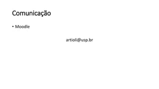 Comunicação
• Moodle
artioli@usp.br
 