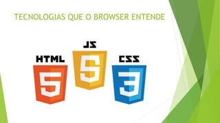 TECNOLOGIAS QUE O BROWSER ENTENDE
 
