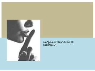 IMAGEM INDICATIVA DE
SILÊNCIO
 