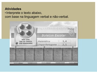 Atividades
•Interprete o texto abaixo,
com base na linguagem verbal e não-verbal.
 