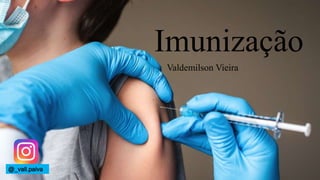 Imunização
Valdemilson Vieira
@_vall.paiva
 