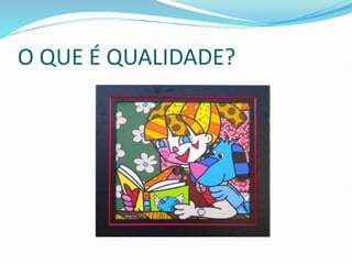 O QUE É QUALIDADE?
 