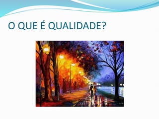 O QUE É QUALIDADE?
 