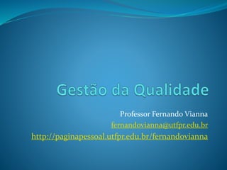 Professor Fernando Vianna
fernandovianna@utfpr.edu.br
http://paginapessoal.utfpr.edu.br/fernandovianna
 